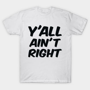 Y'all Ain't Right T-Shirt